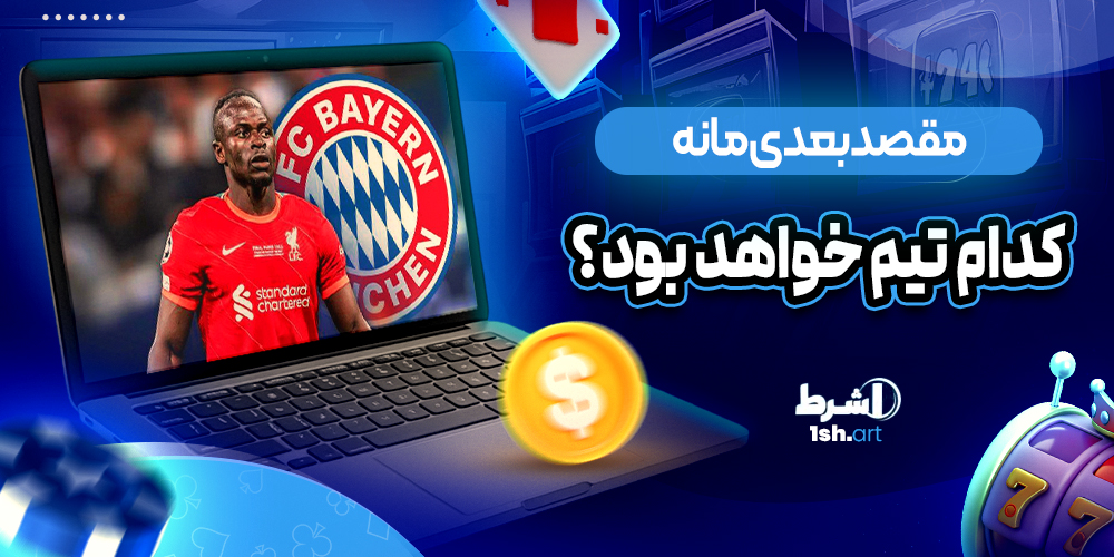 مقصد بعدی مانه ، کدام تیم خواهد بود؟